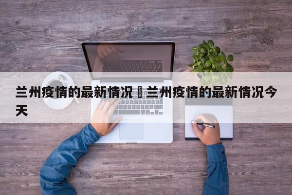 兰州疫情的最新情况›兰州疫情的最新情况今天
