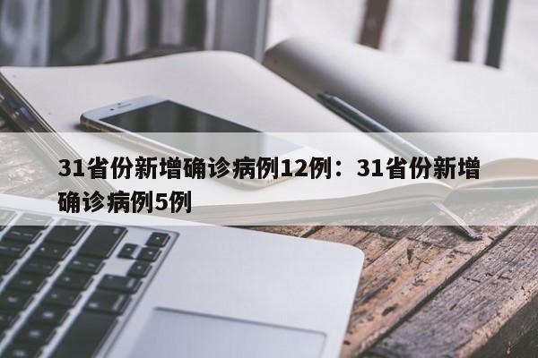 31省份新增确诊病例12例：31省份新增确诊病例5例