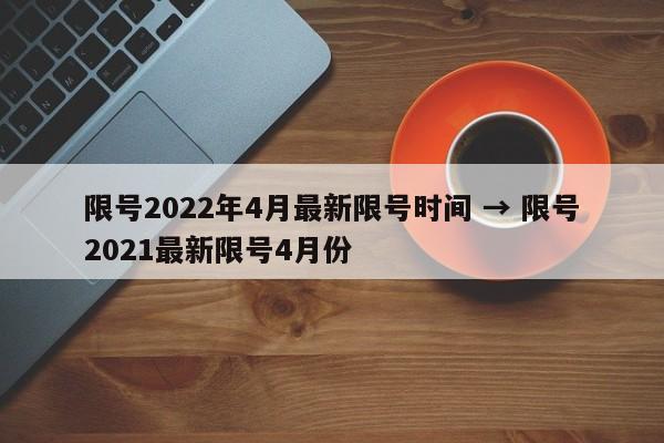 限号2022年4月最新限号时间 → 限号2021最新限号4月份
