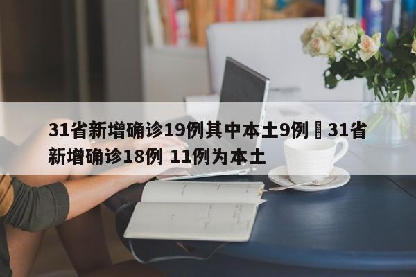 31省新增确诊19例其中本土9例›31省新增确诊18例 11例为本土
