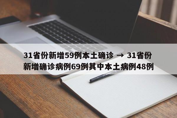 31省份新增59例本土确诊 → 31省份新增确诊病例69例其中本土病例48例