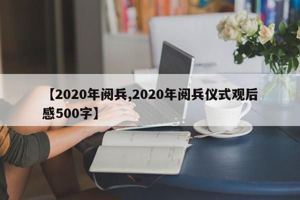 【2020年阅兵,2020年阅兵仪式观后感500字】
