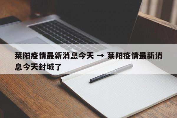莱阳疫情最新消息今天 → 莱阳疫情最新消息今天封城了