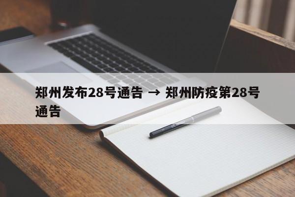 郑州发布28号通告 → 郑州防疫第28号通告