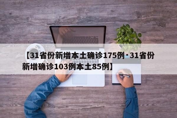 【31省份新增本土确诊175例·31省份新增确诊103例本土85例】