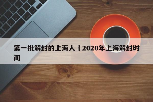 第一批解封的上海人›2020年上海解封时间