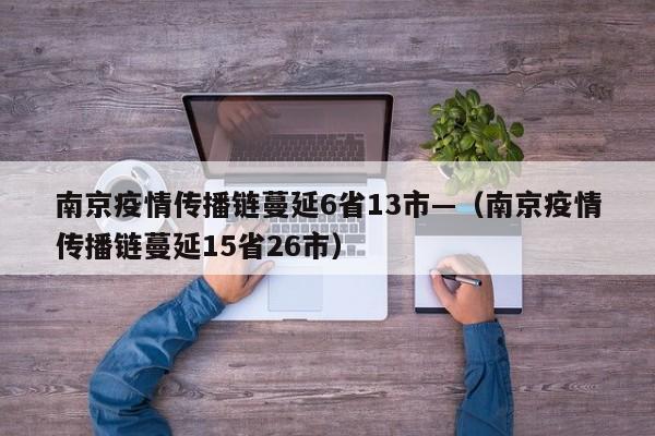 南京疫情传播链蔓延6省13市—（南京疫情传播链蔓延15省26市）