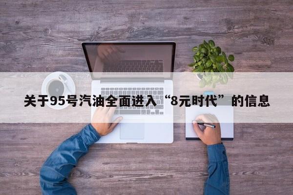 关于95号汽油全面进入“8元时代”的信息
