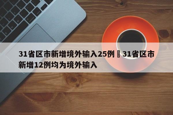 31省区市新增境外输入25例›31省区市新增12例均为境外输入