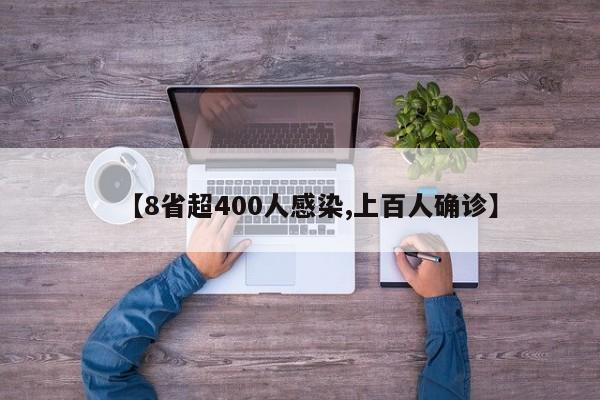 【8省超400人感染,上百人确诊】