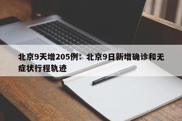 北京9天增205例：北京9日新增确诊和无症状行程轨迹