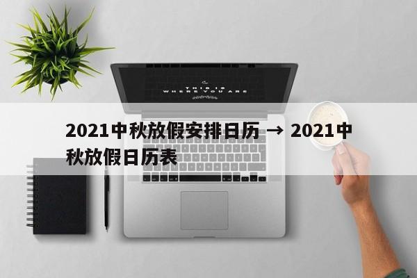2021中秋放假安排日历 → 2021中秋放假日历表