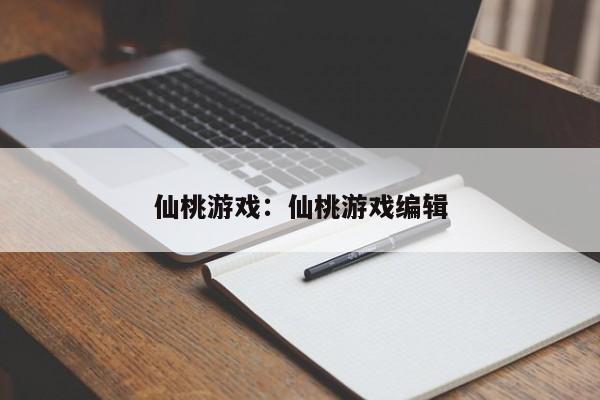 仙桃游戏：仙桃游戏编辑