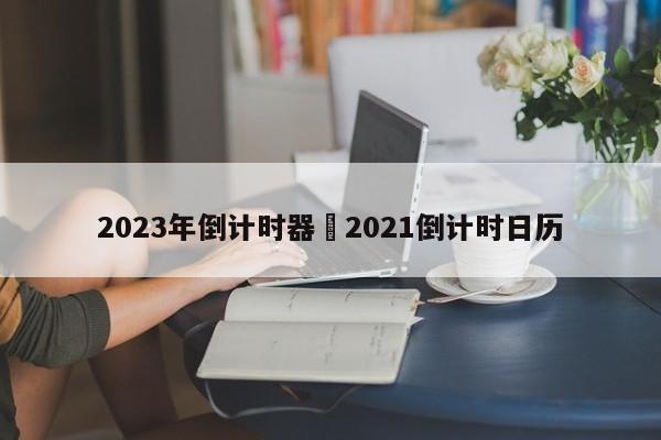 2023年倒计时器›2021倒计时日历