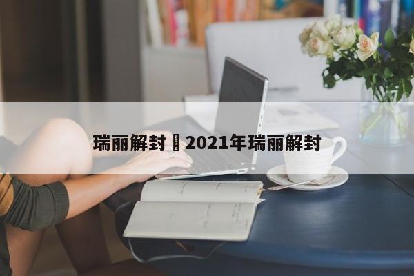 瑞丽解封›2021年瑞丽解封