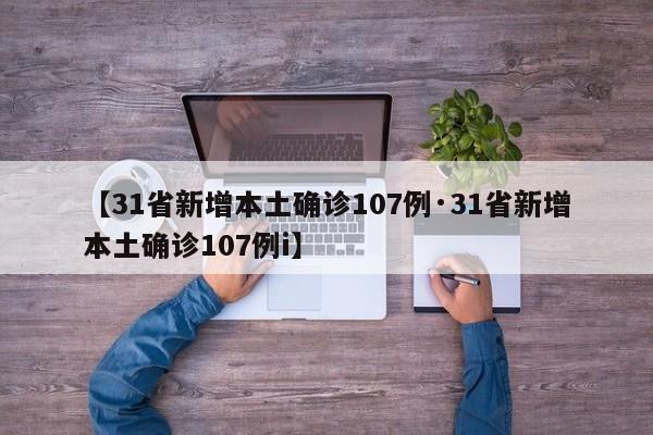 【31省新增本土确诊107例·31省新增本土确诊107例i】