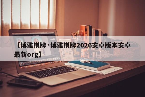 【博雅棋牌·博雅棋牌2026安卓版本安卓最新org】