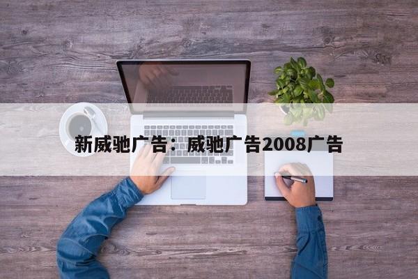 新威驰广告:威驰广告2008广告