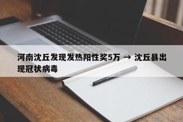 河南沈丘发现发热阳性奖5万 → 沈丘县出现冠状病毒