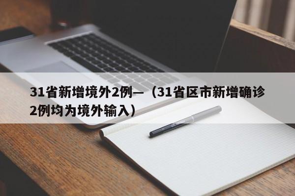 31省新增境外2例—（31省区市新增确诊2例均为境外输入）