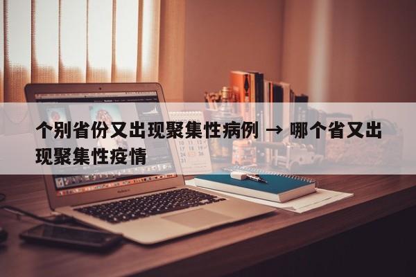 个别省份又出现聚集性病例 → 哪个省又出现聚集性疫情