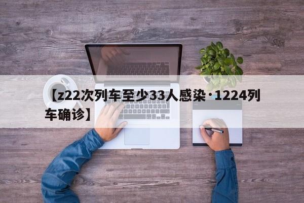 【z22次列车至少33人感染·1224列车确诊】