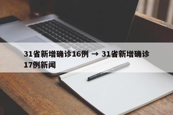 31省新增确诊16例 → 31省新增确诊17例新闻