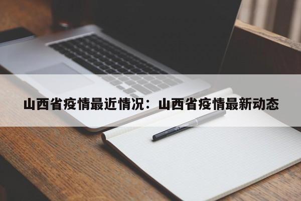 山西省疫情最近情况：山西省疫情最新动态