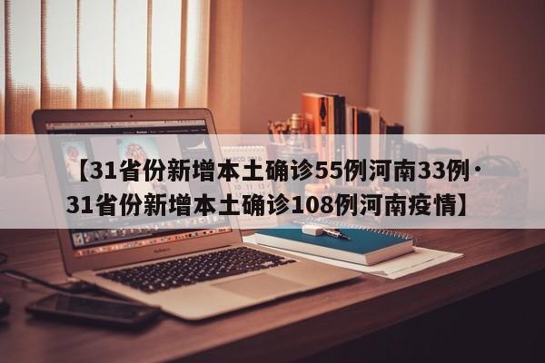 【31省份新增本土确诊55例河南33例·31省份新增本土确诊108例河南疫情】