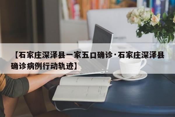 【石家庄深泽县一家五口确诊·石家庄深泽县确诊病例行动轨迹】