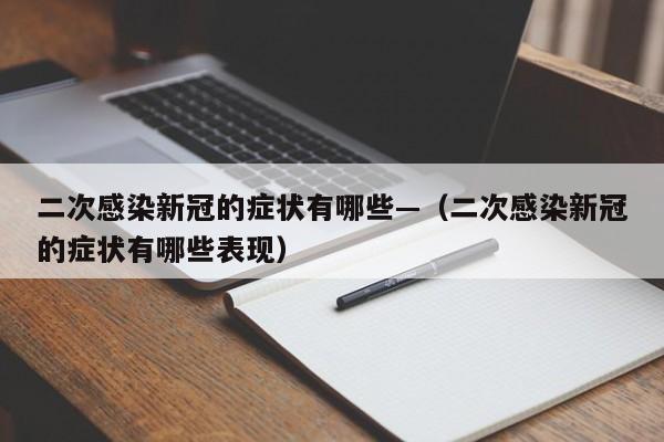 二次感染新冠的症状有哪些—（二次感染新冠的症状有哪些表现）
