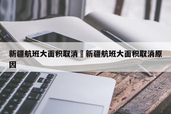 新疆航班大面积取消›新疆航班大面积取消原因