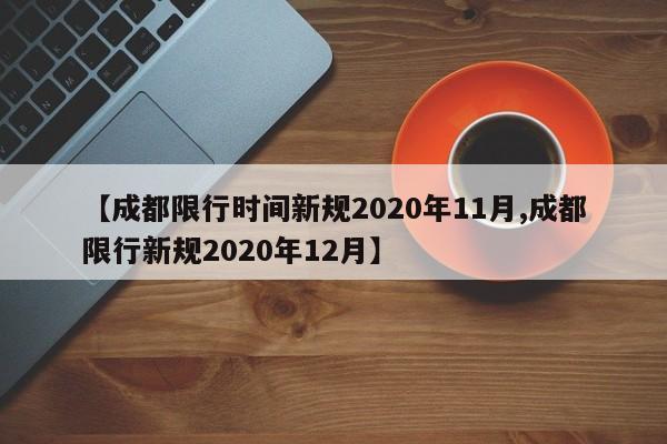 【成都限行时间新规2020年11月,成都限行新规2020年12月】