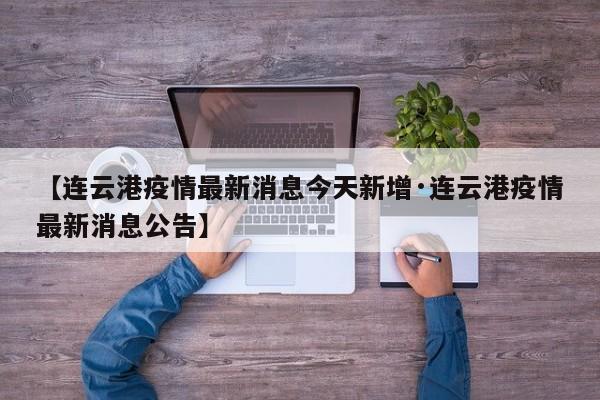 【连云港疫情最新消息今天新增·连云港疫情最新消息公告】