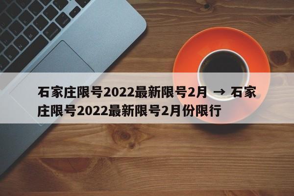 石家庄限号2022最新限号2月 → 石家庄限号2022最新限号2月份限行