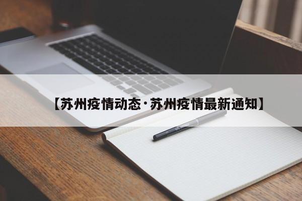 【苏州疫情动态·苏州疫情最新通知】