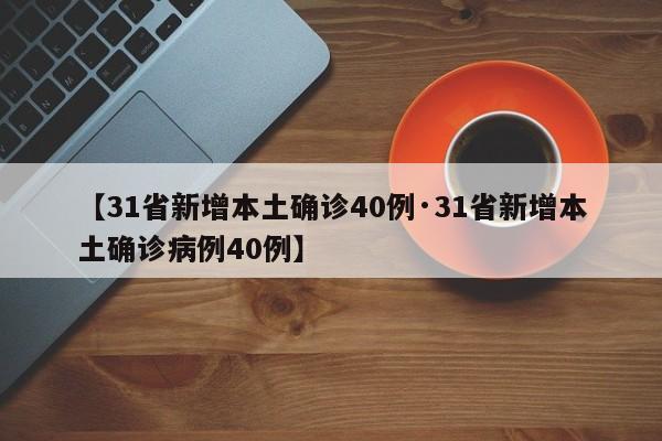 【31省新增本土确诊40例·31省新增本土确诊病例40例】