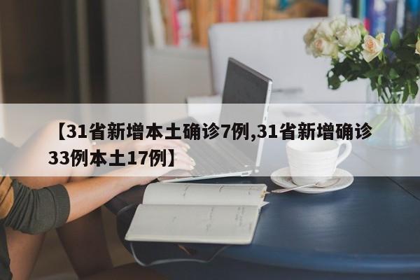【31省新增本土确诊7例,31省新增确诊33例本土17例】