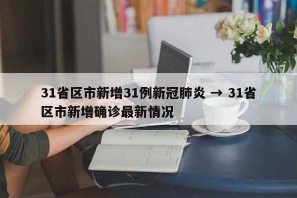 31省区市新增31例新冠肺炎 → 31省区市新增确诊最新情况