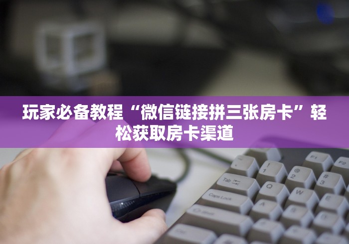 房卡必备教程“微信金花房卡哪里买”房卡使用教程