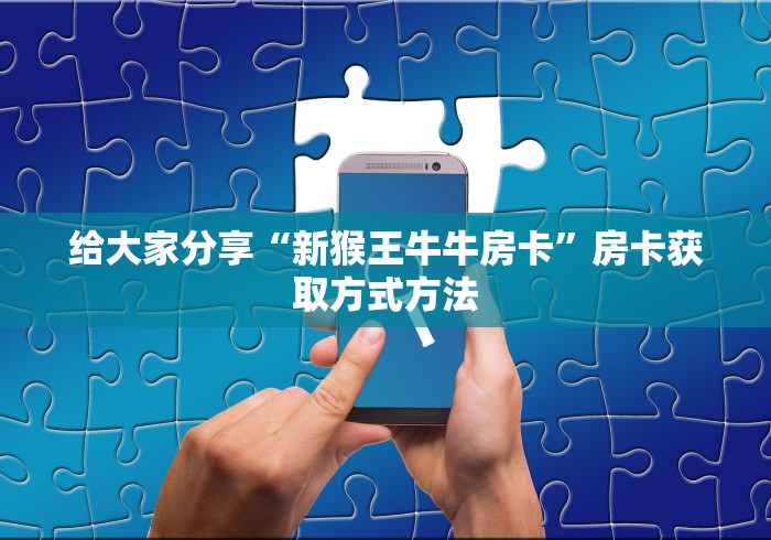 一分钟了解“微信牛牛房卡怎么搞”房卡链接获取