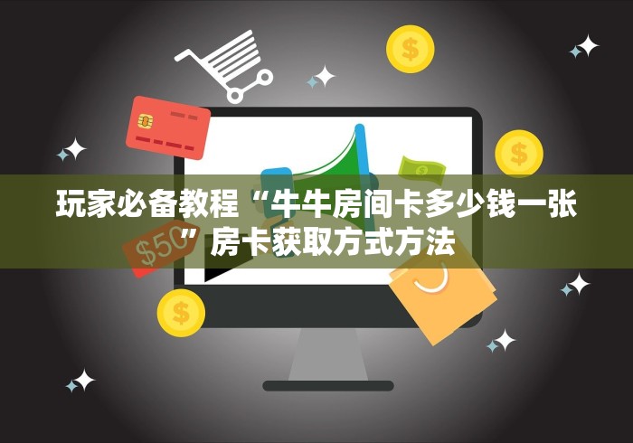 房卡必备教程“微信金花房卡如何充值”轻松获取房卡全渠道