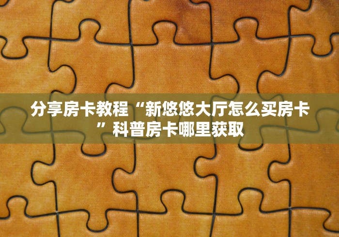 玩家攻略“微信链接房卡充值”详细房卡使用教程