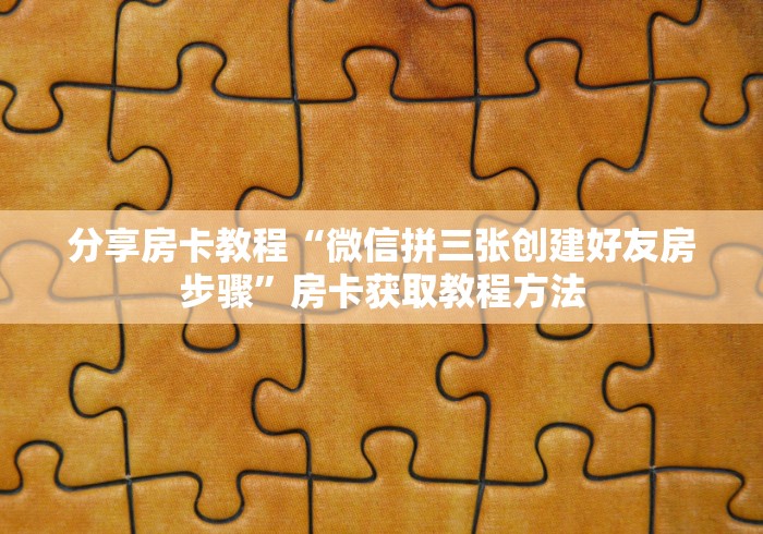 房卡必备教程“怎么创建微信牛牛房间”链接房卡在哪里获取