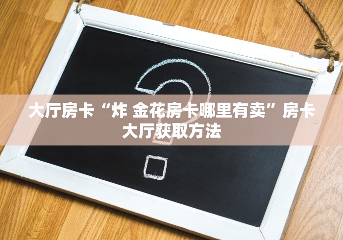 秒懂百科“有没有微信炸 金花房卡”详细房卡使用教程 秒懂百科“有没有微信炸 金花房卡”详细房卡使用教程