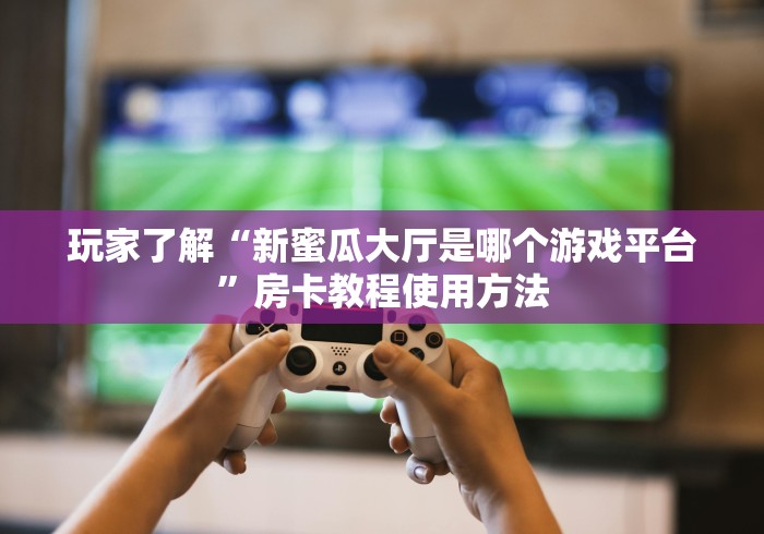 房卡必备教程“微信斗牛大厅链接房卡怎么弄”轻松获取房卡全渠道