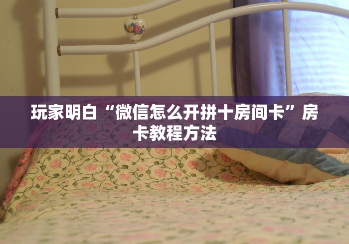 玩家攻略“微信炸 金花房间链接在哪”详细房卡教程