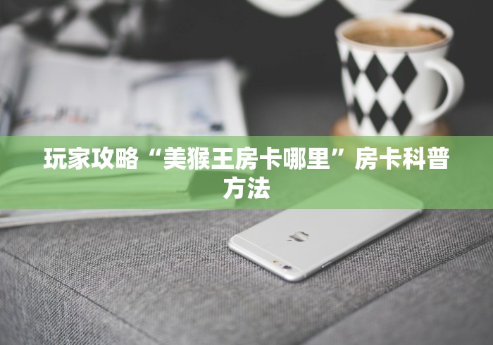房卡必备教程“微信链接金花房卡”房卡链接获取
