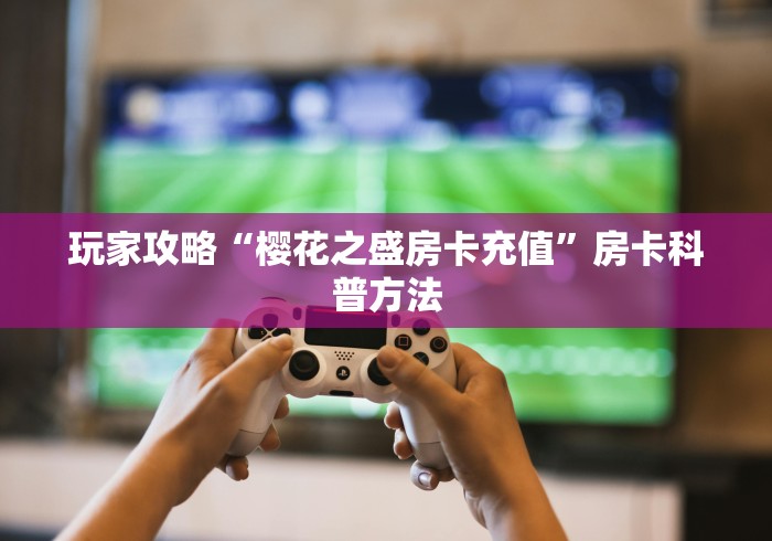 秒懂百科“微信开金花群怎么买房卡”购买房卡介绍