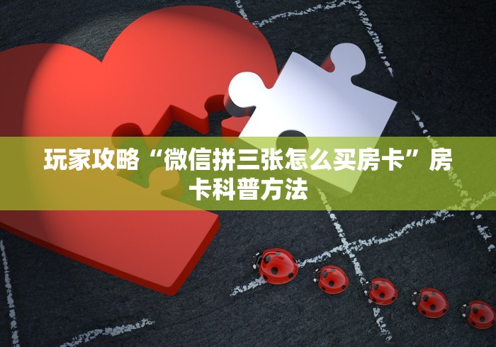 玩家必备教程“微信斗牛链接在哪买”房卡怎么购买